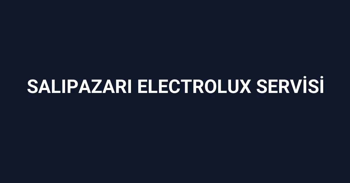 Salıpazarı Electrolux Servisi